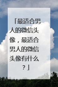 最适合男人的微信头像，最适合男人的微信头像有什么？