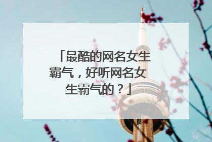 最酷的网名女生霸气，好听网名女生霸气的？