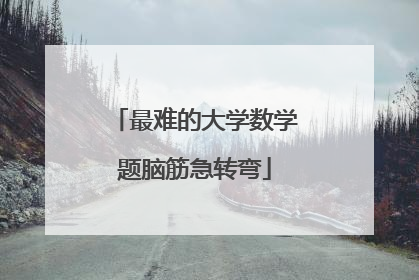 最难的大学数学题脑筋急转弯