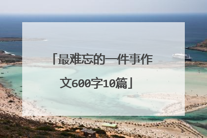 最难忘的一件事作文600字10篇