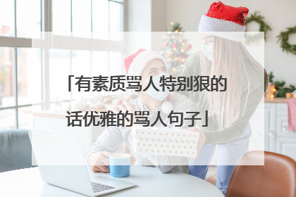 有素质骂人特别狠的话优雅的骂人句子