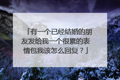 有一个已经结婚的朋友发给我一个很累的表情包我该怎么回复？