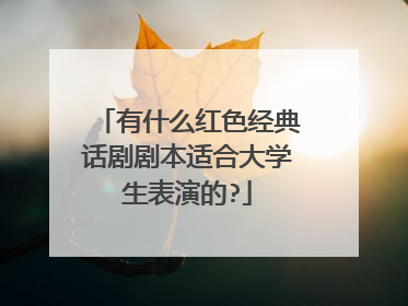 有什么红色经典话剧剧本适合大学生表演的?