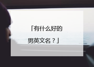 有什么好的男英文名？