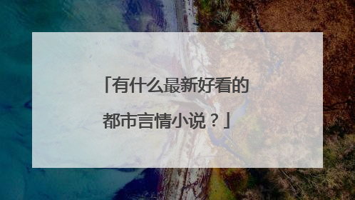 有什么最新好看的都市言情小说？