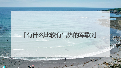 有什么比较有气势的军歌?