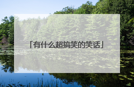 有什么超搞笑的笑话