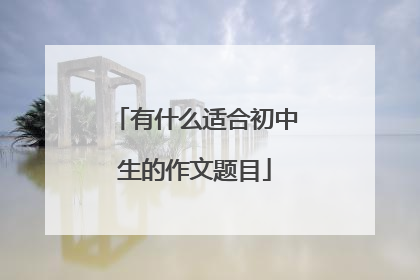有什么适合初中生的作文题目
