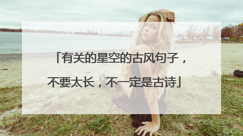 有关的星空的古风句子，不要太长，不一定是古诗