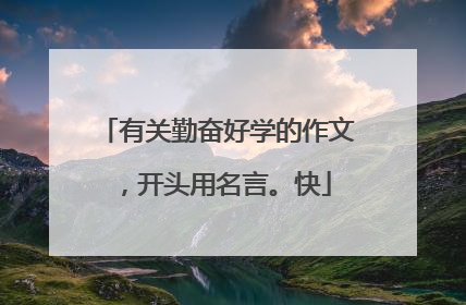 有关勤奋好学的作文，开头用名言。快