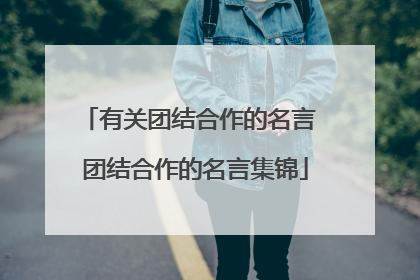 有关团结合作的名言 团结合作的名言集锦