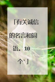 有关诚信的名言和词语。10 个`