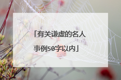 有关谦虚的名人事例50字以内