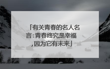 有关青春的名人名言:青春终究是幸福,因为它有未来