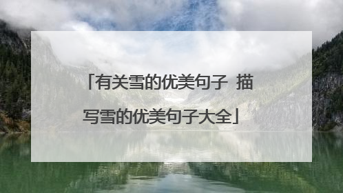 有关雪的优美句子 描写雪的优美句子大全