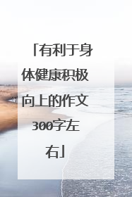 有利于身体健康积极向上的作文300字左右