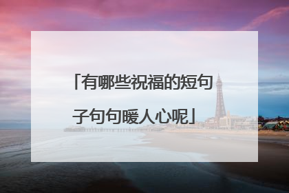 有哪些祝福的短句子句句暖人心呢