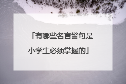 有哪些名言警句是小学生必须掌握的