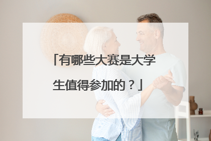 有哪些大赛是大学生值得参加的?