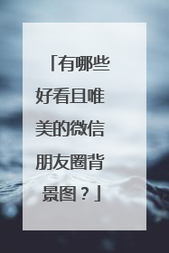 有哪些好看且唯美的微信朋友圈背景图？