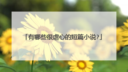 有哪些很虐心的短篇小说?