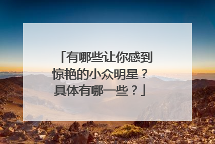 有哪些让你感到惊艳的小众明星？具体有哪一些？