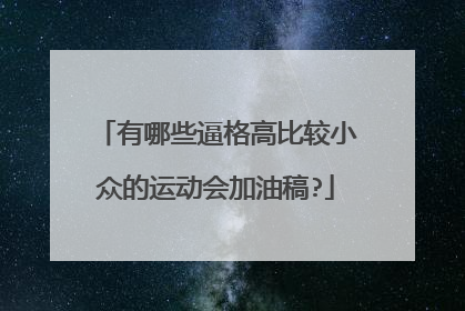 有哪些逼格高比较小众的运动会加油稿?