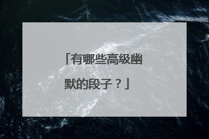 有哪些高级幽默的段子？