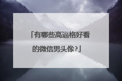 有哪些高逼格好看的微信男头像?