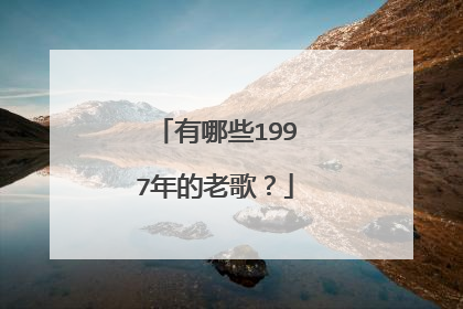 有哪些1997年的老歌？
