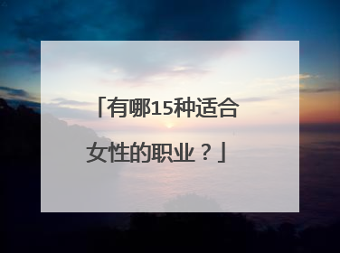 有哪15种适合女性的职业?