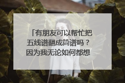 有朋友可以帮忙把五线谱翻成简谱吗?因为我无论如何都想弹撒野,但是真的看不懂五线谱