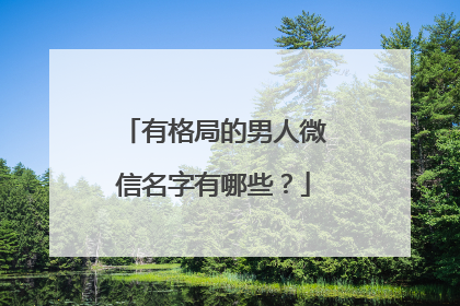 有格局的男人微信名字有哪些？