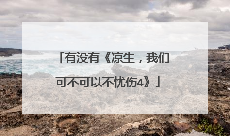 有没有《凉生,我们可不可以不忧伤4》