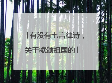 有没有七言律诗，关于歌颂祖国的