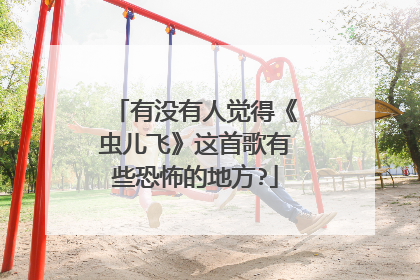 有没有人觉得《虫儿飞》这首歌有些恐怖的地方?