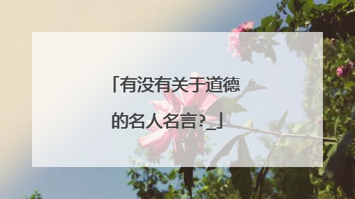 有没有关于道德的名人名言?_