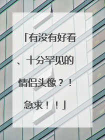 有没有好看、十分罕见的情侣头像？！急求！！