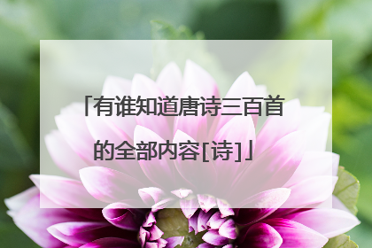有谁知道唐诗三百首的全部内容[诗]
