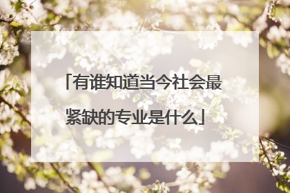 有谁知道当今社会最紧缺的专业是什么