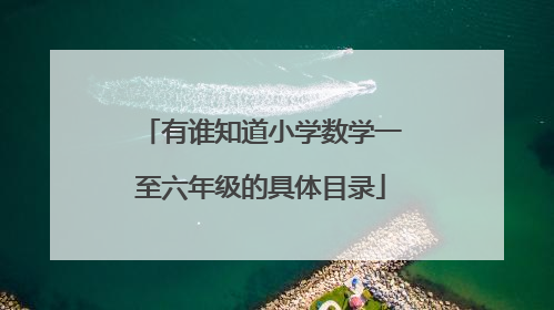 有谁知道小学数学一至六年级的具体目录