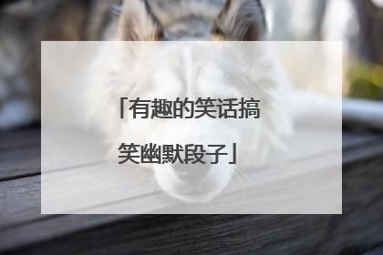 有趣的笑话搞笑幽默段子