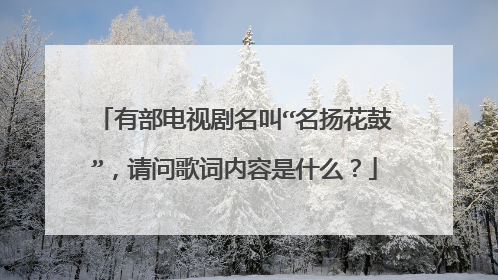 有部电视剧名叫“名扬花鼓”，请问歌词内容是什么？
