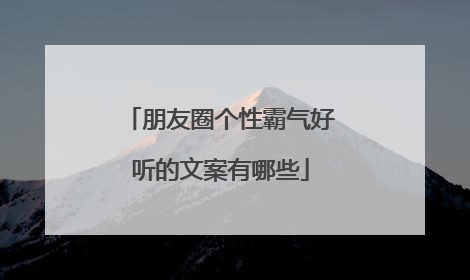 朋友圈个性霸气好听的文案有哪些