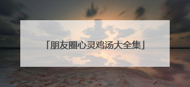 朋友圈心灵鸡汤大全集