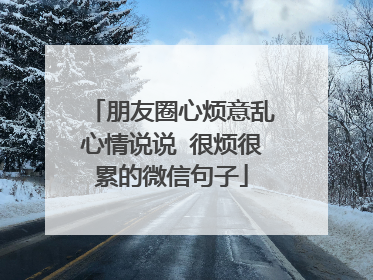朋友圈心烦意乱心情说说 很烦很累的微信句子