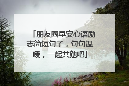 朋友圈早安心语励志简短句子，句句温暖，一起共勉吧