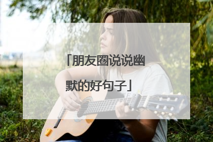 朋友圈说说幽默的好句子