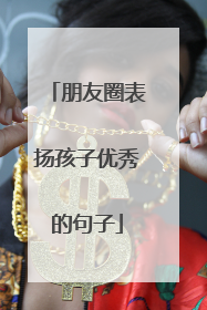朋友圈表扬孩子优秀的句子