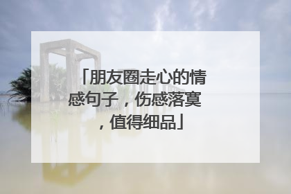 朋友圈走心的情感句子，伤感落寞，值得细品